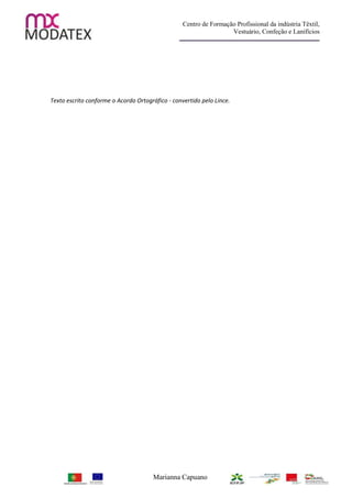 Centro de Formação Profissional da indústria Têxtil,
                                                                   Vestuário, Confeção e Lanifícios




Texto escrito conforme o Acordo Ortográfico - convertido pelo Lince.




                                      Marianna Capuano
 