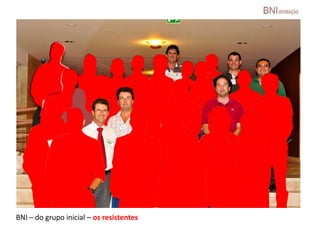 BNI – do grupo inicial – os resistentes
 