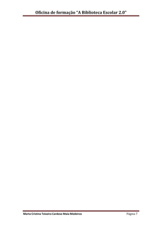 Oficina de formação “A Biblioteca Escolar 2.0”




Marta Cristina Teixeira Cardoso Maia Medeiros         Página 7
 