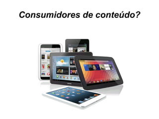 Consumidores de conteúdo?
 