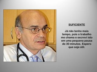 SUFICIENTE
Já não tenho mais
tempo, pois o trabalho
me chama e excrevi isto
em uma pequena pausa
de 30 minutos. Espero
que seja útil.
 