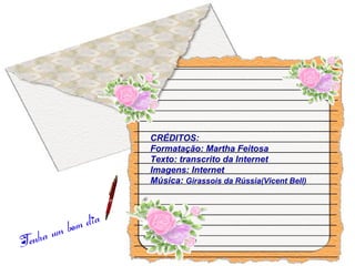 CRÉDITOS:
Formatação: Martha Feitosa
Texto: transcrito da Internet
Imagens: Internet
Música: Girassois da Rússia(Vicent Bell)
 