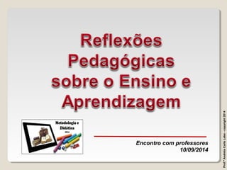 Encontro com professores 
10/09/2014 
Prof.ª Andréia Carla Lobo - copyright 2014 
 