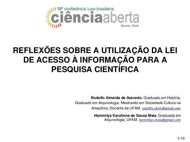 REFLEX�ES SOBRE A UTILIZA��O DA LEI
DE ACESSO � INFORMA��O PARA A
PESQUISA CIENT�FICA
Rodolfo Almeida de Azevedo. Graduado...