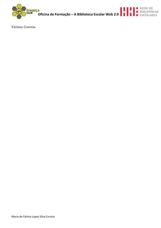 Oficina de Formação – A Biblioteca Escolar Web 2.0


Fátima Correia




Maria de Fátima Lopes Silva Correia
 