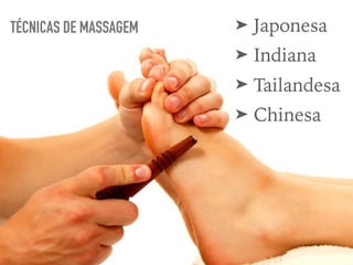 TÉCNICAS DE MASSAGEM ➤ Japonesa
➤ Indiana
➤ Tailandesa
➤ Chinesa
 