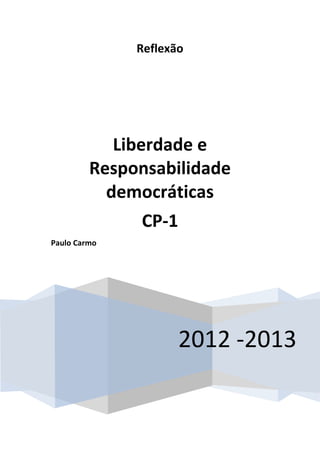 Reflexão




            Liberdade e
         Responsabilidade
           democráticas
              CP-1
Paulo Carmo




                     2012 -2013
 