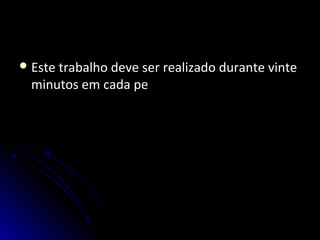  Este trabalho deve ser realizado durante vinteEste trabalho deve ser realizado durante vinte
minutos em cada peminutos em cada pe
 