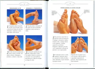 Os pes   silo
                                                                            empurrados em
                                                                            direc;:ao it pessoa
                                                                            enquanto ela
                                                                            respira




    A superflcie plana do punho          Uma das maos e colocada sob
1   cerrado e pressionada contra      1  a parte de tras do calcanhar
a sola do pe a altura do nivel do     enquanto a outra sustenta os
diafragma, enquanto a outra           dedos.
mao ap6ia 0 dorso do pi.



                                                                                   Este exercicio e feito bem no
                                                                               1  final da sessao de tratamento.
                                                                               o                  e
                                                                                  polegar colocado no reflexo
                                                                               do plexo solar, 0 polegar direito
                                                                               no pe esquerdo, 0 polegar
                                                                               esquerdo no pe direito.
                                                                               Enquanto e aplicada a pressao,
                                                                               o pe e empurrado na direfaO do
                                                                               paciente e este respira fundo.
                                                       e girado para
2   As maos SaGpressionadas uma
    contra a outra e torcidas. Isso   2  0 tornozelo
                                          lado e depois para 0 outro.
                                                                       um

                                                                                   A respirafaO e presa e entao,
ajuda a relaxar 0 diafragma e,
portanto, a relaxar 0 corpo todo.
                                      Isso ajuda a relaxar as tensoes no
                                      tornozelo e nas zonas pelvicas,          2   enquanto 0 paciente solta 0
                                                                                                                    Repetido tres ou quatro vezes,
                                                                                                                    este exercicio, alem de aferir a
                                      para favorecer 0 fluxo de energia        ar, a pressao no reflexo do plexo    capacidade respirat6ria do
                                      ao longo do corpo.                       solar e liberada e os pes retornam   paciente, da ao tratamento um
                                                                               a posifaO normal.                    final relaxante.
 