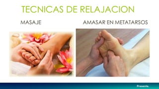 TÉCNICAS DE RELAJACIÓN
MASAJE AMASAR EN METATARSOS
 