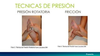 TECNICAS DE PRESIÓN
PRESIÓN ROTATORIA FRICCIÓN
 