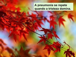 A pneumonia se repete  quando a tristeza domina.   