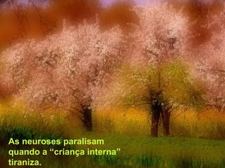 As neuroses paralisam quando a “criança interna” tiraniza.   