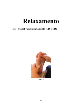 Relaxamento
5.3 – Manobras de relaxamento (CD-DVD)
Figura 10
45
 