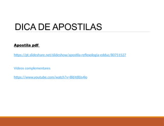 DICA DE APOSTILAS
Apostila pdf
https://pt.slideshare.net/slideshow/apostila-reflexologia-edduc/80751527
Vídeos complementares
https://www.youtube.com/watch?v=8l6Yd8Js4lo
 