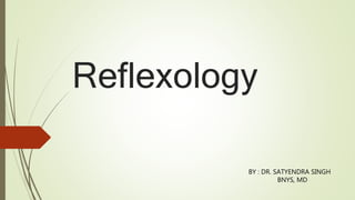 Reflexology
BY : DR. SATYENDRA SINGH
BNYS, MD
 