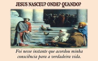 Foi nesse instante que acordou minha
 consciência para a verdadeira vida.
 