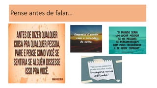 Pense antes de falar...
 