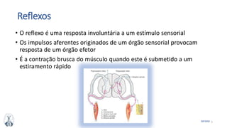 3MFMM
Reflexos
• O reflexo é uma resposta involuntária a um estímulo sensorial
• Os impulsos aferentes originados de um órgão sensorial provocam
resposta de um órgão efetor
• É a contração brusca do músculo quando este é submetido a um
estiramento rápido
 