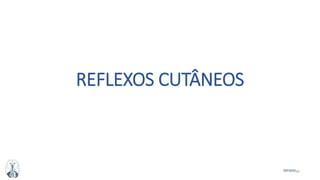 45MFMM
REFLEXOS CUTÂNEOS
 