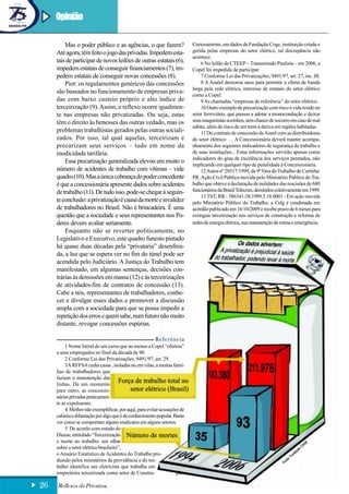 Opinião

         Mas o poder público e as agências, o que fazem?                  Curiosamente, em dados da Fundação Coge, instituição criada e
     Até agora, têm feito o jogo das privadas. Impedem esta-              gerida pelas empresas do setor elétrico, tal discrepância não
                                                                          acontece.
     tais de participar de novos leilões de outras estatais (6),              6 No leilão da CTEEP – Transmissão Paulista – em 2006, a
     impedem estatais de conseguir financiamentos (7), im-                Copel foi impedida de participar.
     pedem estatais de conseguir novas concessões (8).                        7 Conforme Lei das Privatizações, 9491/97, art. 27, inc. III.
         Pior: os regulamentos genéricos das concessões                       8 A Anatel demorou anos para permitir a oferta de banda
                                                                          larga pela rede elétrica, interesse de estatais do setor elétrico
     são baseados no funcionamento de empresas priva-
                                                                          como a Copel.
     das com baixo custeio próprio e alto índice de                           9 As chamadas “empresas de referência” do setor elétrico.
     terceirização (9). Assim, o reflexo ocorre igualmen-                     10 Outro exemplo de precarização com risco à vida reside no
     te nas empresas não privatizadas. Ou seja, estas                     setor ferroviário, que passou a adotar a monocondução e deixar
     têm o direito às benesses das outras vedado, mas os                  seus maquinistas sozinhos, sem chance de socorro em caso de mal
                                                                          súbito, além do risco de um trem à deriva em regiões habitadas.
     problemas trabalhistas gerados pelas outras sociali-                     11 Do contrato de concessão da Aneel com as distribuidoras
     zados. Por isso, tal qual aquelas, terceirizam e                     do setor elétrico: … A Concessionária deverá manter acompa-
     precarizam seus serviços – tudo em nome da                           nhamento dos seguintes indicadores de segurança de trabalho e
     modicidade tarifária.                                                de suas instalações... Estas informações servirão apenas como
                                                                          indicadores do grau de excelência dos serviços prestados, não
         Essa precarização generalizada elevou em muito o
                                                                          implicando em qualquer tipo de penalidade à Concessionária.
     número de acidentes de trabalho com vítimas – vide                       12 Autos nº 20517/1999, da 9ª Vara do Trabalho de Curitiba/
     quadro (10). Mas a única cobrança do poder concedente                PR. Ação Civil Pública movida pelo Ministério Público do Tra-
     é que a concessionária apresente dados sobre acidentes               balho que obteve a declaração de nulidades das rescisões de 680
     de trabalho (11). De tudo isso, pode-se chegar à seguin-             funcionários da Brasil Telecom, demitidos coletivamente em 1999.
                                                                              13 TST; RR - 586341-58.1999.5.18.0001 - Em ação movida
     te conclusão: a privatização é causa da morte e invalidez            pelo Ministério Público do Trabalho, a Celg é condenada em
     de trabalhadores no Brasil. Não é brincadeira. É uma                 acórdão publicado em 16/10/2009 e recebe prazo de 6 meses para
     questão que a sociedade e seus representantes nos Po-                extinguir terceirização nos serviços de construção e reforma de
     deres devem avaliar seriamente.                                      redes de energia elétrica, sua manutenção de rotina e emergência.
         Enquanto não se reverter politicamente, no
     Legislativo e Executivo, este quadro funesto pintado
     há quase duas décadas pela “privataria” desenfrea-
     da, a luz que se espera ver no fim do túnel pode ser
     acendida pelo Judiciário. A Justiça do Trabalho tem
     manifestado, em algumas sentenças, decisões con-
     trárias às demissões em massa (12) e às terceirizações
     de atividades-fim de contratos de concessão (13).
     Cabe a nós, representantes de trabalhadores, conhe-
     cer e divulgar esses dados e promover a discussão
     ampla com a sociedade para que se possa impedir a
     repetição dos erros e quem sabe, num futuro não muito
     distante, revogar concessões espúrias.

                                                       Referência
          1 Nome literal de um curso que ao menos a Copel “ofertou”
     a seus empregados no final da década de 90.
          2 Conforme Lei das Privatizações, 9491/97, art. 29.
          3A RFFSA cedia casas , isoladas ou em vilas, a muitas famí-
     lias de trabalhadores que
     faziam a manutenção das
     linhas. De um momento
     para outro, as concessio-
     nárias privadas praticamen-
     te as expulsaram.
          4 Melhor não exemplificar, por aqui, para evitar acusações de
     calúnia e difamação por algo que é de conhecimento popular. Basta
     ver como se comportam alguns sindicatos em alguns setores.
          5 De acordo com estudo do
     Dieese, intitulado “Terceirização
     e morte no trabalho: um olhar                                                                                                          GE
     sobre o setor elétrico brasileiro”,                                                                                                  CO
                                                                                                                                      o
                                                                                                                                    çã
     o Anuário Estatístico de Acidentes do Trabalho pro-                                                                          da
                                                                                                                               Fun
                                                                                                                            e:
     duzido pelos ministérios da previdência e do tra-                                                                    nt
                                                                                                                        Fo
     balho identifica um eletricista que trabalha em
     empreiteira terceirizada como setor de Constru-               ção.

26   Reflexos da Privatização
 