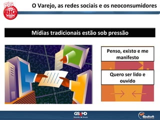 O Varejo, as redes sociais e os neoconsumidores



Mídias tradicionais estão sob pressão

                            Penso, existo e me 
                                manifesto


                             Quero ser lido e 
                                ouvido
 