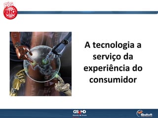 A tecnologia a 
  serviço da 
experiência do 
 consumidor
 