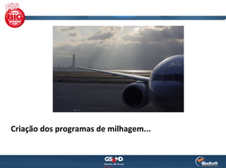 Criação dos programas de milhagem...
 