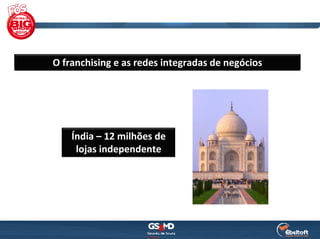 O franchising e as redes integradas de negócios




    Índia – 12 milhões de 
     lojas independente
 