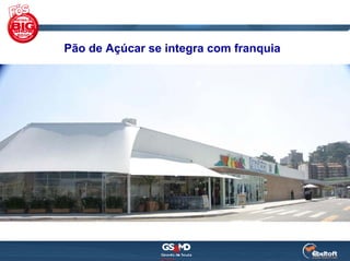 Pão de Açúcar se integra com franquia
 