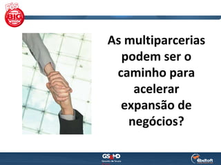 As multiparcerias
  podem ser o 
 caminho para 
    acelerar 
  expansão de 
   negócios?
 