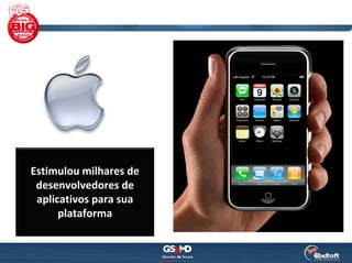 Estimulou milhares de
 desenvolvedores de 
 aplicativos para sua 
      plataforma
 