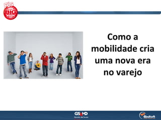 Como a 
mobilidade cria 
uma nova era 
  no varejo
 