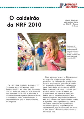 O caldeirão                                                              Alberto Serrentino,
                                                                         sócio sênior e diretor

 da NRF 2010                                                            da GS&MD – Gouvêa
                                                                                     de Souza




                                                                             Mudanças de
                                                                             comportamento,
                                                                             sustentabilidade,
                                                                             customer centricity:
                                                                             conheça o que de
                                                                             melhor aconteceu no
                                                                             maior evento de
                                                                             varejo dos EUA




                                                  NADA SERÁ COMO ANTES – os EUA passaram
                                               por uma crise econômica que afetou o
                                               patrimônio e a confiança das famílias, com
                                               impacto no consumo e no varejo. As vendas
   De 10 a 13 de janeiro foi realizada a 99ª   da temporada de Natal foram melhores que
Convenção Anual da National Retail             as de 2008, porém ainda inferiores a 2007.
Federation (NRF), em Nova York. Trata-se do    Existe a percepção de que o “fundo do poço”
principal evento de varejo dos EUA e um dos    já foi alcançado e que a economia e o
mais relevantes do mundo. A partir dele, é     consumo estão em fase de recuperação –
possível consolidar algumas conclusões sobre   lenta e gradual. O desempenho não vem
o momento do varejo norte-americano e          sendo homogêneo: empresas como Walmart,
captar tendências para o desenvolvimento       Best Buy, Amazon.com, Dollar General, J.Crew
dos negócios.                                  e segmentos como supermercados, lojas de
                                               desconto e farmácias vêm apresentando
                                               desempenho positivo; enquanto lojas de
                                               departamentos, lojas especializadas em moda
                                               e redes de luxo sofrem mais intensamente os
                                               reflexos da crise.
 
