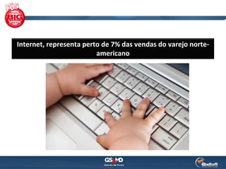 Internet, representa perto de 7% das vendas do varejo norte‐
                         americano
 
