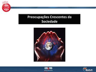 Preocupações Crescentes da 
        Sociedade
 