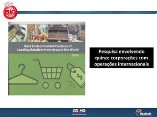 Pesquisa envolvendo 
quinze corporações com 
operações internacionais
 
