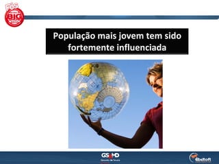População mais jovem tem sido 
   fortemente influenciada
 