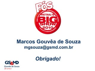 Marcos Gouvêa de Souza
  mgsouza@gsmd.com.br

      Obrigado!
 