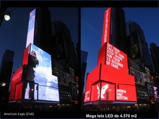 American Eagle (EUA)
                       Mega tela LED de 4.570 m2
 