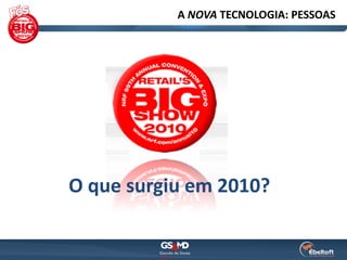 A NOVA TECNOLOGIA: PESSOAS




O que surgiu em 2010?
 