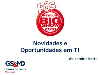 Novidades e
Oportunidades em TI
               Alexandre Horta
 
