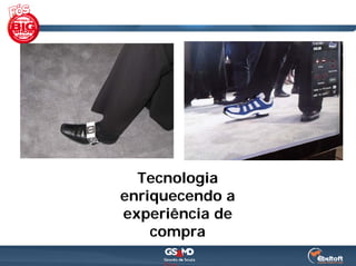 Tecnologia
enriquecendo a
experiência de
    compra
 