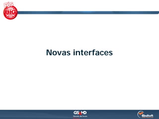Novas interfaces
 