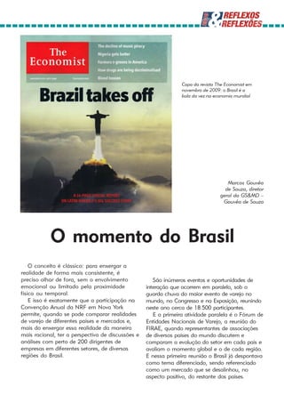 Capa da revista The Economist em
                                                                 novembro de 2009: o Brasil é a
                                                                 bola da vez na economia mundial




                                                                                     Marcos Gouvêa
                                                                                    de Souza, diretor
                                                                                  geral da GS&MD –
                                                                                   Gouvêa de Souza




           O momento do Brasil
    O conceito é clássico: para enxergar a
realidade de forma mais consistente, é
preciso olhar de fora, sem o envolvimento             São inúmeros eventos e oportunidades de
emocional ou limitado pela proximidade             interação que ocorrem em paralelo, sob o
física ou temporal.                                guarda chuva do maior evento de varejo no
    E isso é exatamente que a participação na      mundo, no Congresso e na Exposição, reunindo
Convenção Anual da NRF em Nova York                neste ano cerca de 18.500 participantes.
permite, quando se pode comparar realidades           E a primeira atividade paralela é o Fórum de
de varejo de diferentes países e mercados e,       Entidades Nacionais de Varejo, a reunião do
mais do enxergar essa realidade da maneira         FIRAE, quando representantes de associações
mais racional, ter a perspectiva de discussões e   de diversos países do mundo discutem e
análises com perto de 200 dirigentes de            comparam a evolução do setor em cada país e
empresas em diferentes setores, de diversas        avaliam o momento global e o de cada região.
regiões do Brasil.                                 E nessa primeira reunião o Brasil já despontava
                                                   como tema diferenciado, sendo referenciado
                                                   como um mercado que se desalinhou, no
                                                   aspecto positivo, do restante dos países.
 