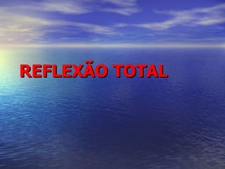 REFLEXÃO TOTAL
 