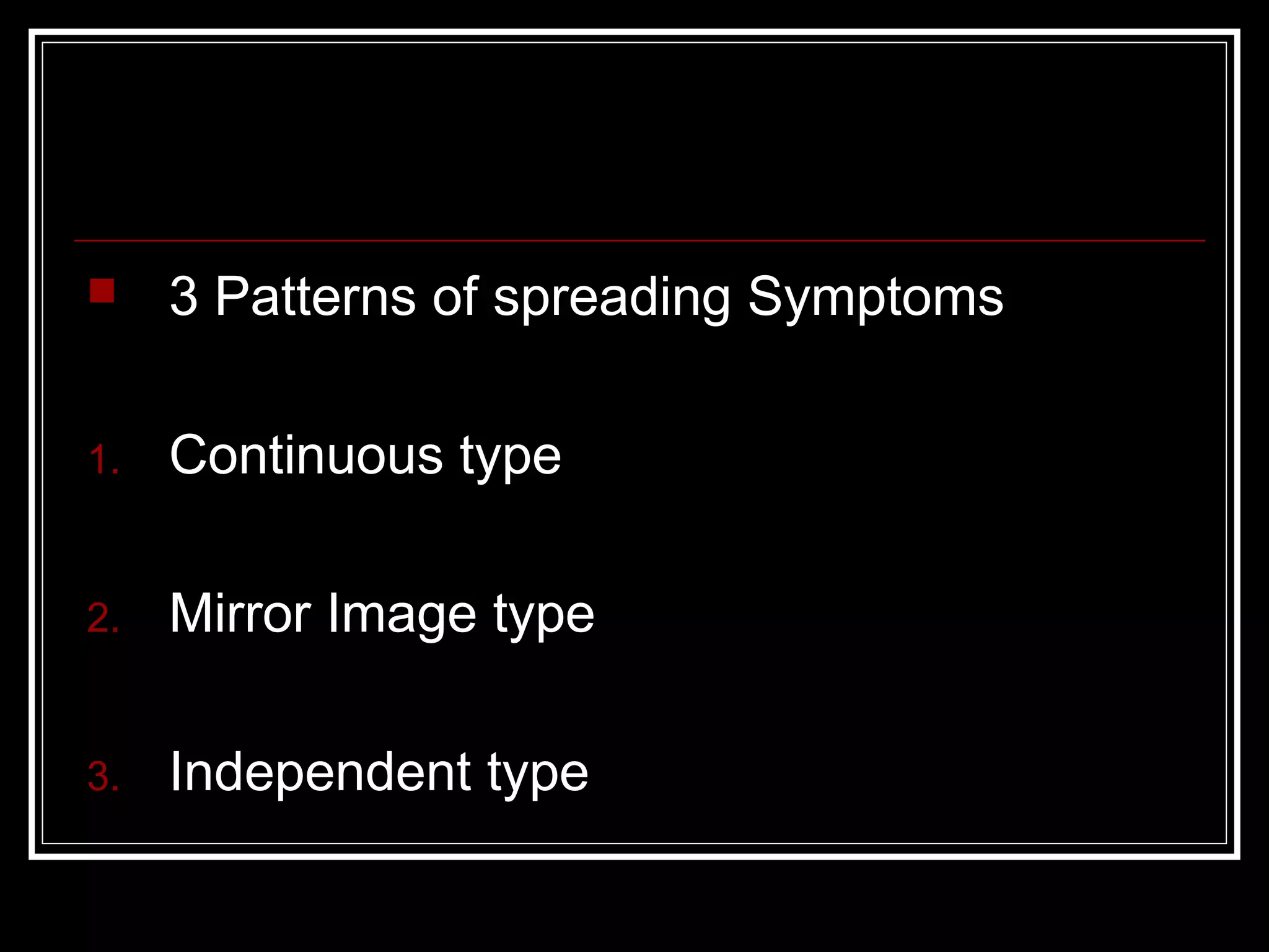  3 Patterns of spreading Symptoms
1. Continuous type
2. Mirror Image type
3. Independent type
 