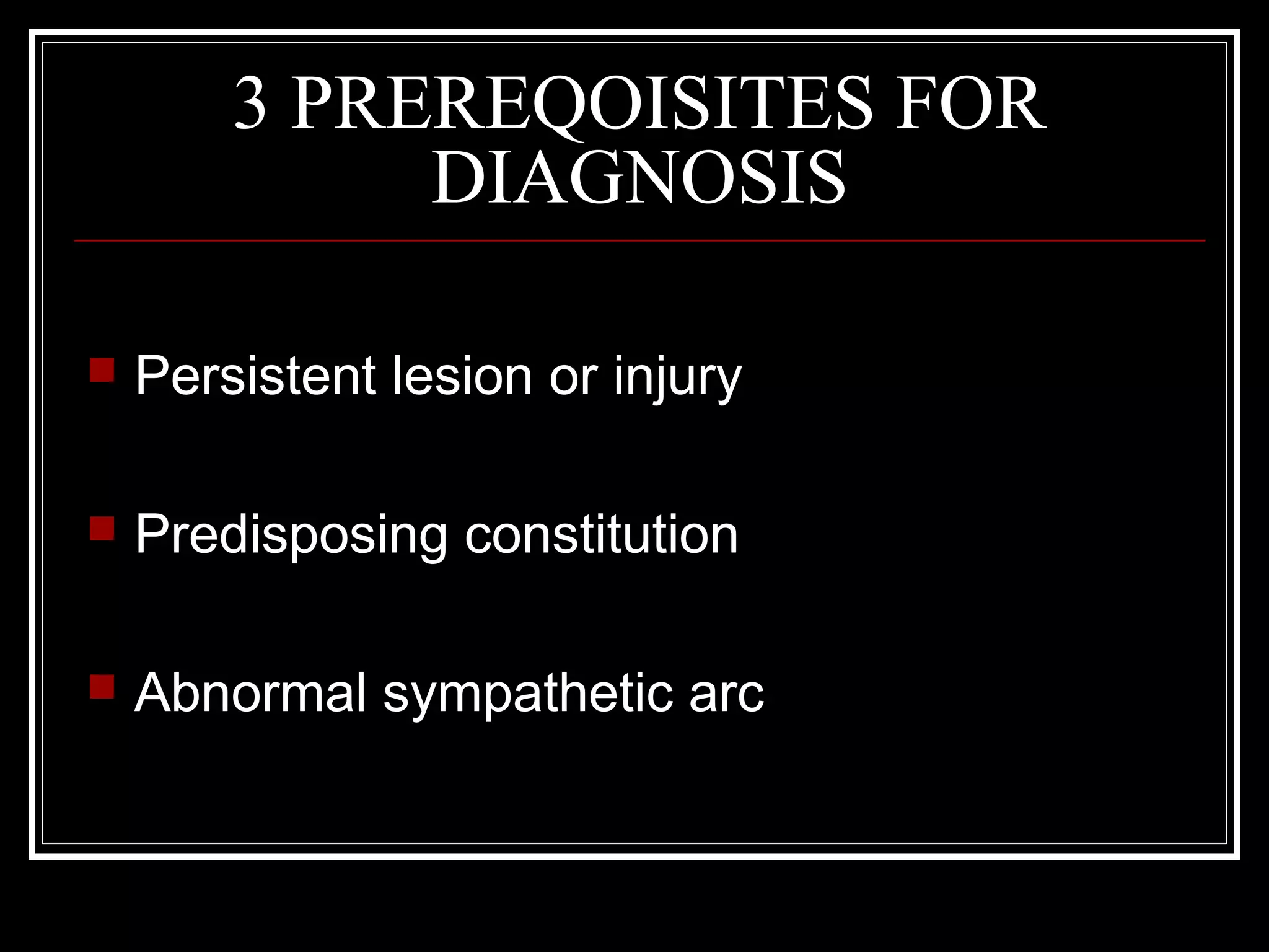 3 PREREQOISITES FOR
DIAGNOSIS
 Persistent lesion or injury
 Predisposing constitution
 Abnormal sympathetic arc
 