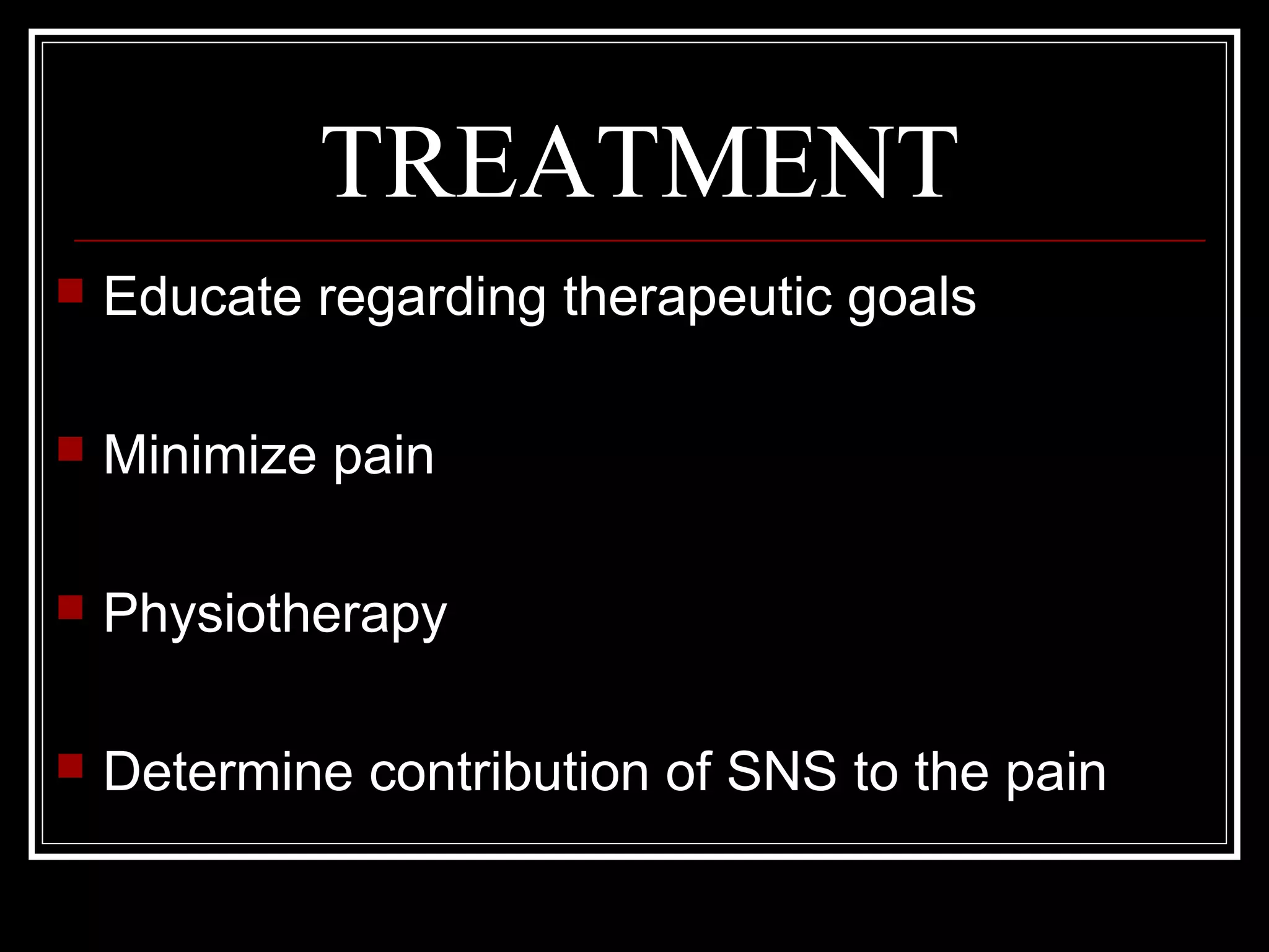 TREATMENT
 Educate regarding therapeutic goals
 Minimize pain
 Physiotherapy
 Determine contribution of SNS to the pain
 