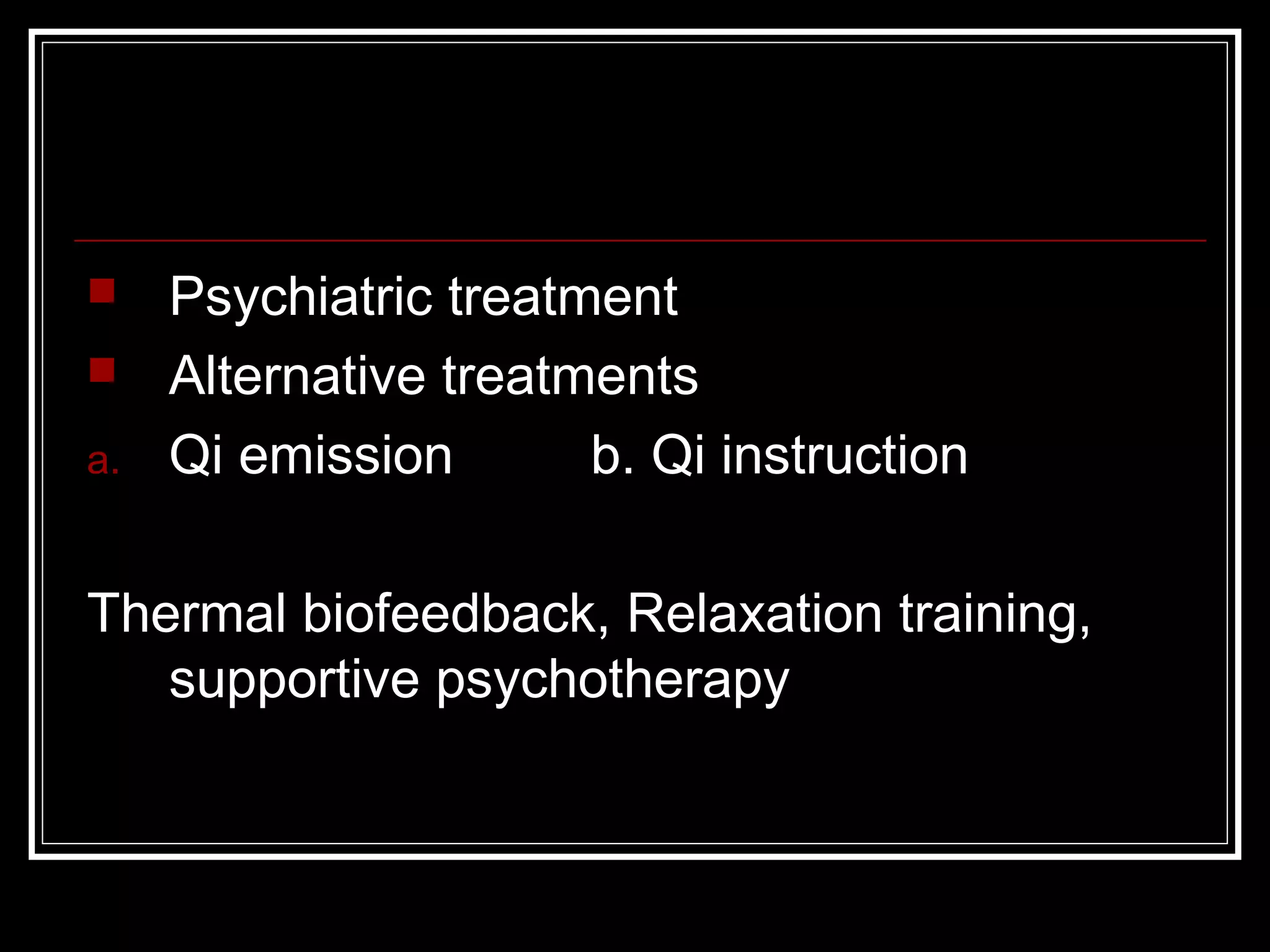  Psychiatric treatment
 Alternative treatments
a. Qi emission b. Qi instruction
Thermal biofeedback, Relaxation training,
supportive psychotherapy
 
